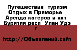 Путешествия, туризм Отдых в Приморье - Аренда катеров и яхт. Бурятия респ.,Улан-Удэ г.